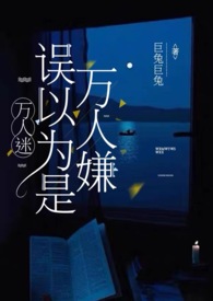万人迷误以为是万人嫌（NPH）万人迷误以为是万人嫌（NPH）
